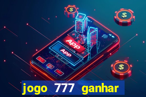 jogo 777 ganhar dinheiro de verdade